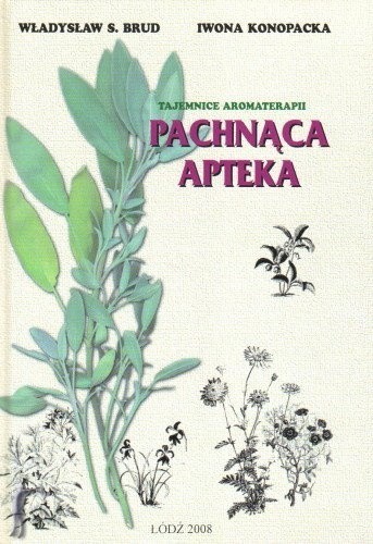 2020-04-09 - Pachnaca apteka. Tajemnice aromaterapii - Wladyslaw Stanislaw Brud  Iwona Konopacka-Brud.jpg